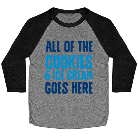 All Of The Cookies And Ice Cream Go Here Baseball Tee