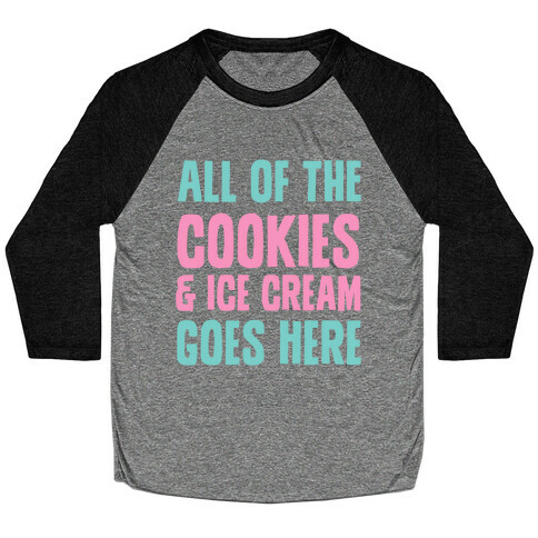 All Of The Cookies And Ice Cream Go Here Baseball Tee