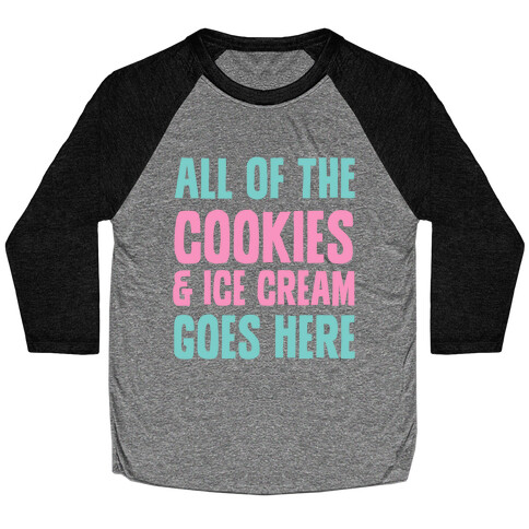 All Of The Cookies And Ice Cream Go Here Baseball Tee