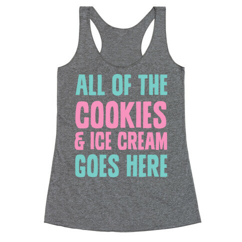 All Of The Cookies And Ice Cream Go Here Racerback Tank Top