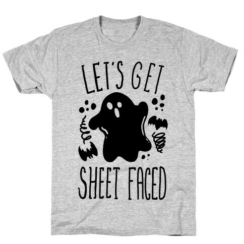 Let's Get Sheet Faced T-Shirt