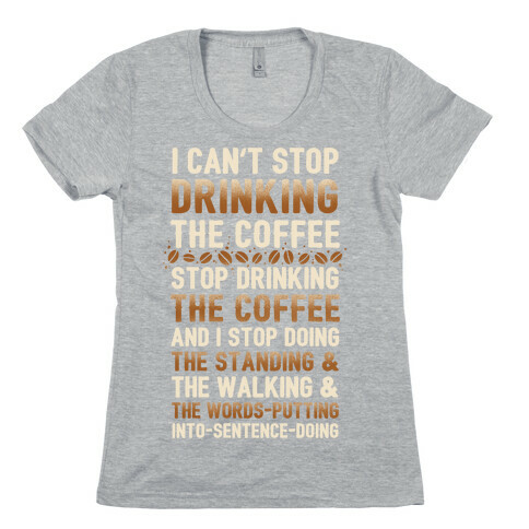 I Can't Stop Drinking The Coffee Womens T-Shirt
