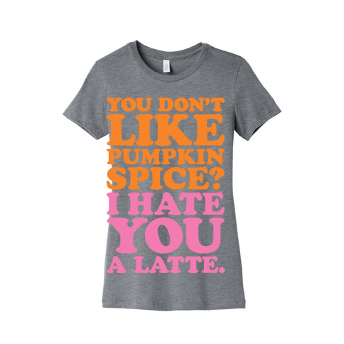 You Don't Like Pumpkin Spice? Womens T-Shirt