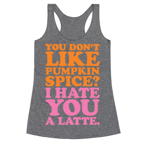 You Don't Like Pumpkin Spice? Racerback Tank Top