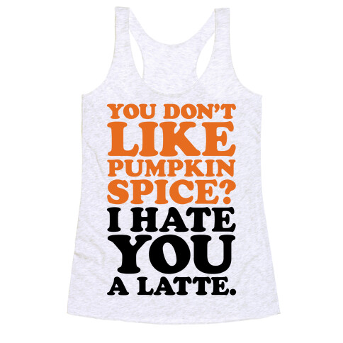 You Don't Like Pumpkin Spice? Racerback Tank Top