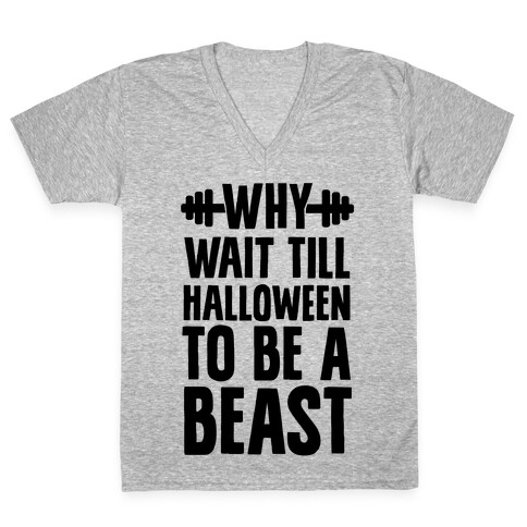 Why Wait Till Halloween to Be a Beast V-Neck Tee Shirt