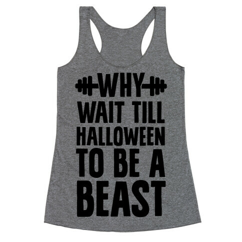 Why Wait Till Halloween to Be a Beast Racerback Tank Top