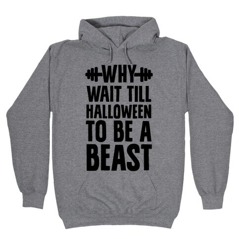 Why Wait Till Halloween to Be a Beast Hooded Sweatshirt