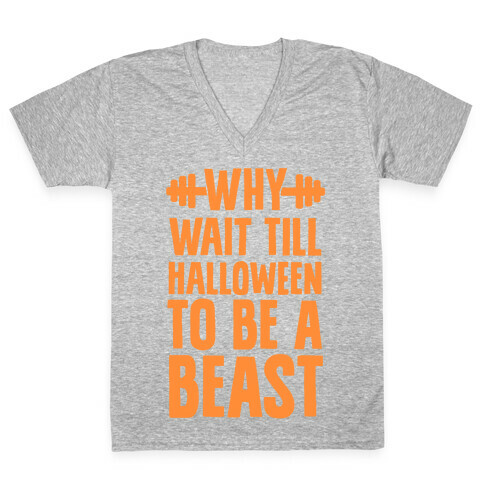 Why Wait Till Halloween to Be a Beast V-Neck Tee Shirt