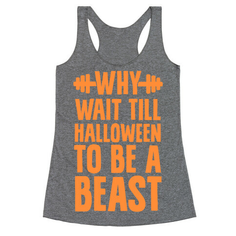 Why Wait Till Halloween to Be a Beast Racerback Tank Top