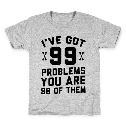 I've Got 99 Problems You Are 98 Of Them Kids T-Shirt