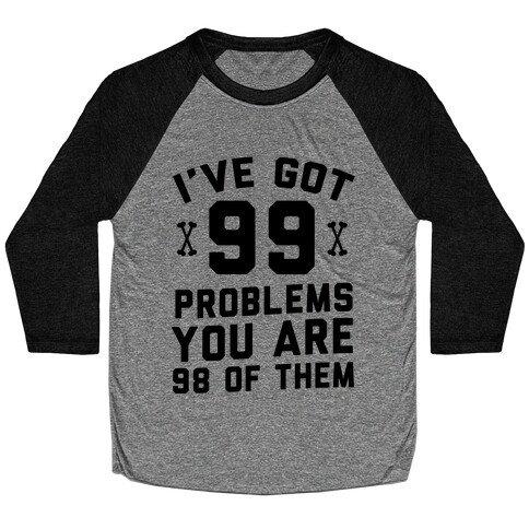 I've Got 99 Problems You Are 98 Of Them Baseball Tee