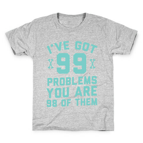 I've Got 99 Problems You Are 98 Of Them Kids T-Shirt