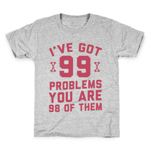 I've Got 99 Problems You Are 98 Of Them Kids T-Shirt