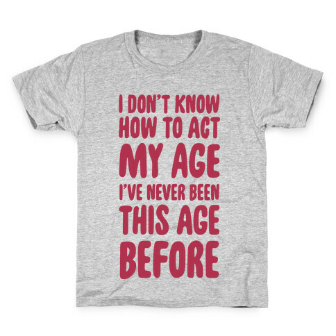 I Don't Know How To Act My Age Kids T-Shirt