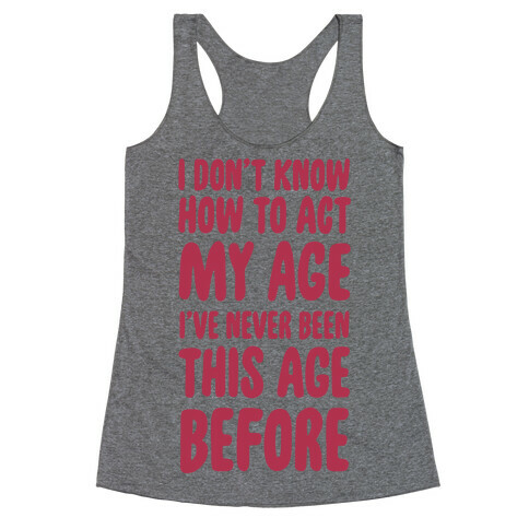 I Don't Know How To Act My Age Racerback Tank Top