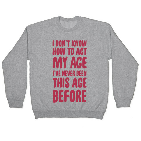 I Don't Know How To Act My Age Pullover
