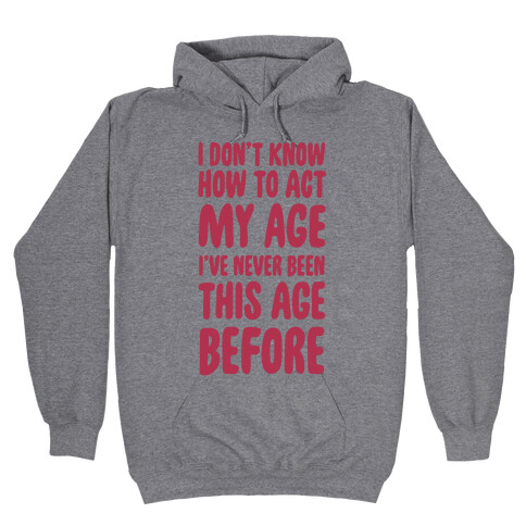 I Don't Know How To Act My Age Hooded Sweatshirt