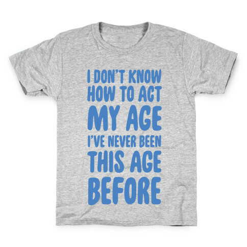 I Don't Know How To Act My Age Kids T-Shirt