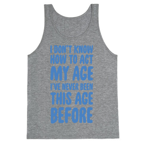 I Don't Know How To Act My Age Tank Top