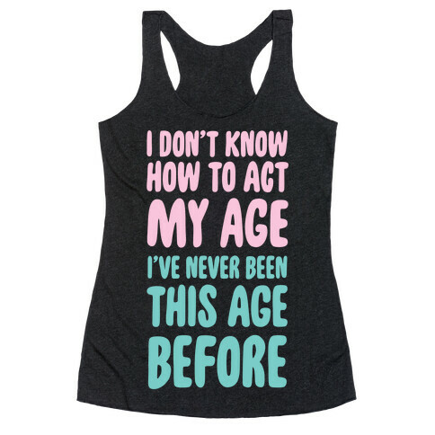 I Don't Know How To Act My Age Racerback Tank Top