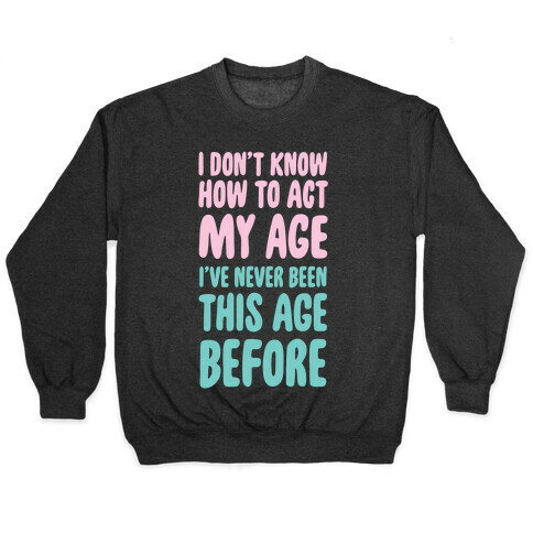 I Don't Know How To Act My Age Pullover