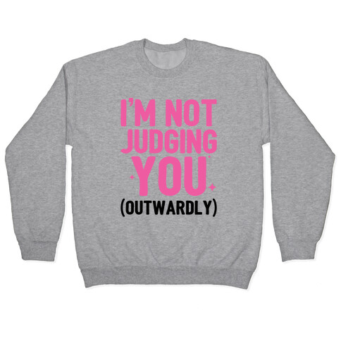 I'm Not Judging You (Outwardly) Pullover