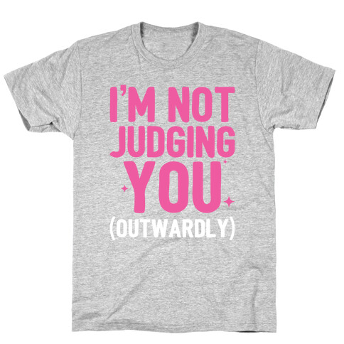 I'm Not Judging You (Outwardly) T-Shirt