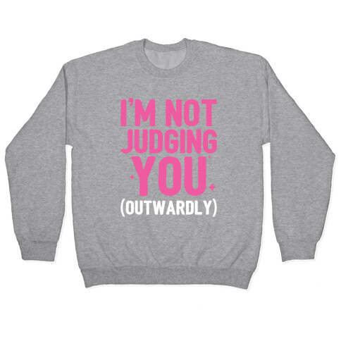 I'm Not Judging You (Outwardly) Pullover