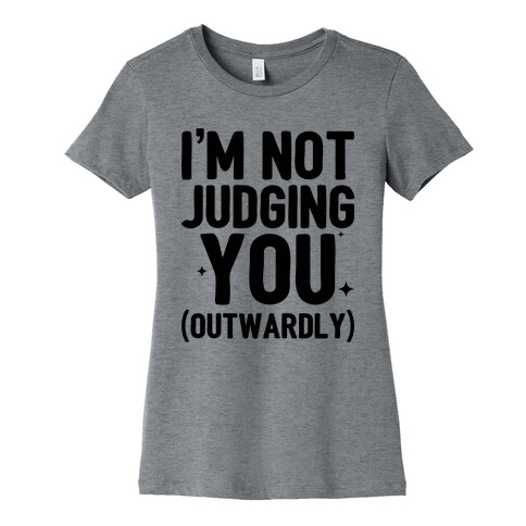 I'm Not Judging You (Outwardly) Womens T-Shirt