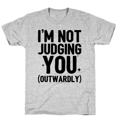 I'm Not Judging You (Outwardly) T-Shirt