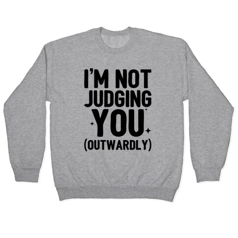 I'm Not Judging You (Outwardly) Pullover