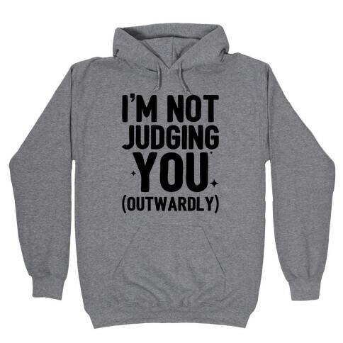 I'm Not Judging You (Outwardly) Hooded Sweatshirt