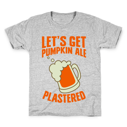 Let's Get Pumpkin Ale Plastered Kids T-Shirt