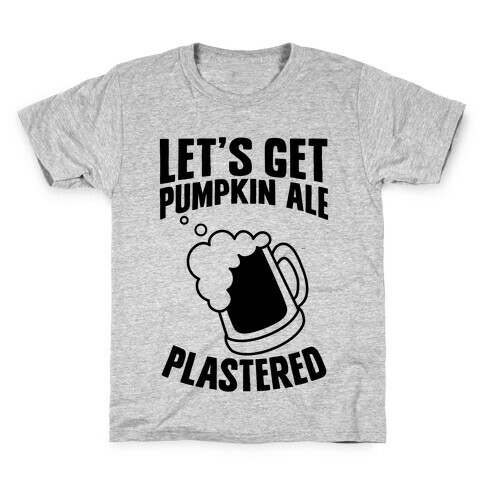 Let's Get Pumpkin Ale Plastered Kids T-Shirt