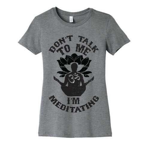 Don't Talk To Me I'm Meditating Womens T-Shirt