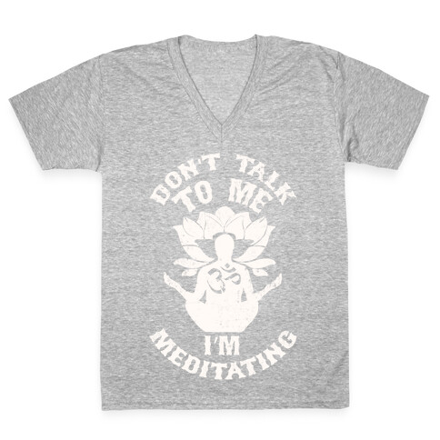 Don't Talk To Me I'm Meditating V-Neck Tee Shirt