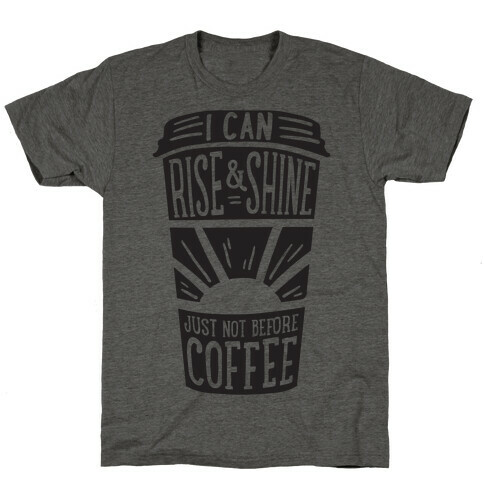I Can Rise & Shine Just Not Before Coffee T-Shirt