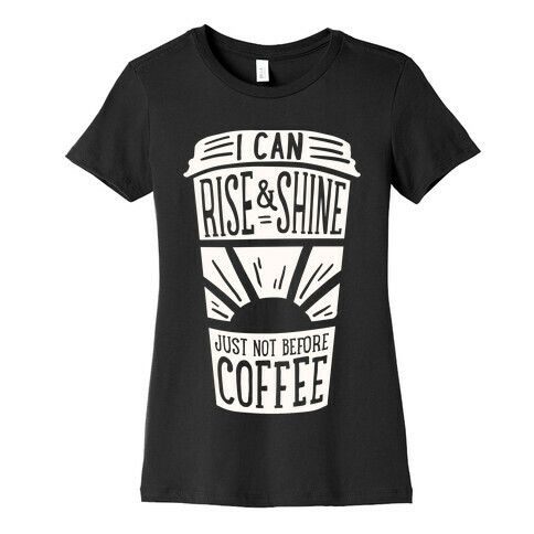 I Can Rise & Shine Just Not Before Coffee Womens T-Shirt