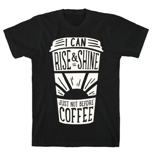I Can Rise & Shine Just Not Before Coffee T-Shirt
