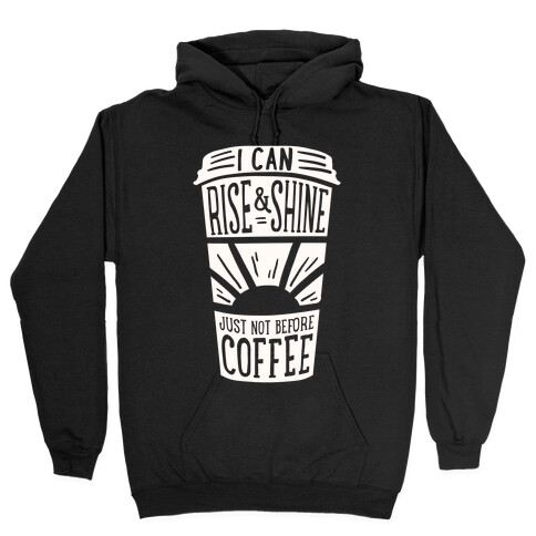 I Can Rise & Shine Just Not Before Coffee Hooded Sweatshirt