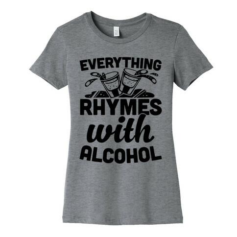 Everything Rhymes With Alcohol Womens T-Shirt