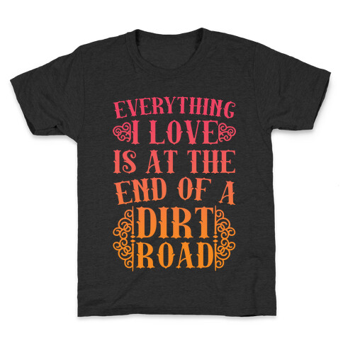 Everything I Love Is At The End Of A Dirt Road Kids T-Shirt