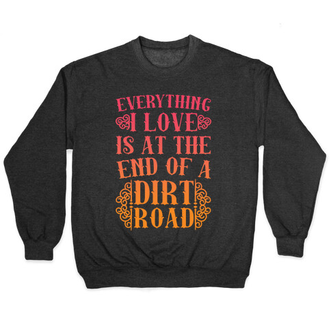 Everything I Love Is At The End Of A Dirt Road Pullover