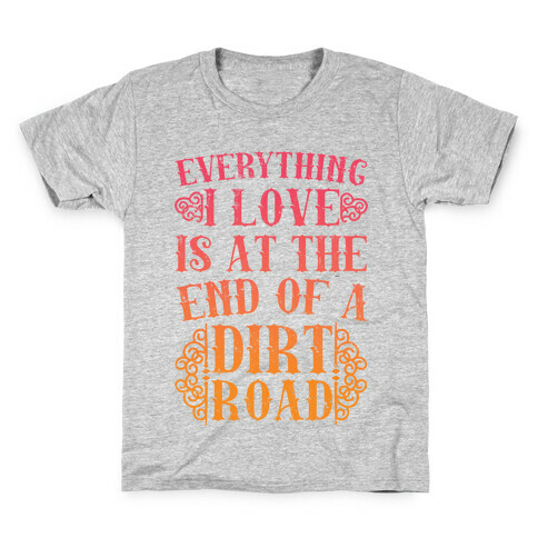 Everything I Love Is At The End Of A Dirt Road Kids T-Shirt