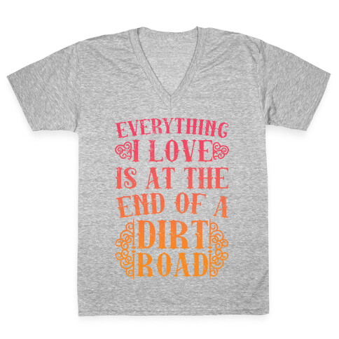Everything I Love Is At The End Of A Dirt Road V-Neck Tee Shirt
