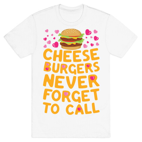 Cheeseburgers Never Forget To Call T-Shirt
