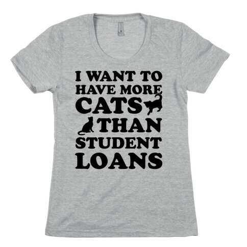 I Want More Cats Than Student Loans Womens T-Shirt