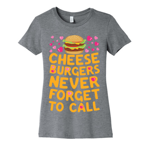 Cheeseburgers Never Forget To Call Womens T-Shirt