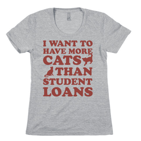 I Want More Cats Than Student Loans Womens T-Shirt
